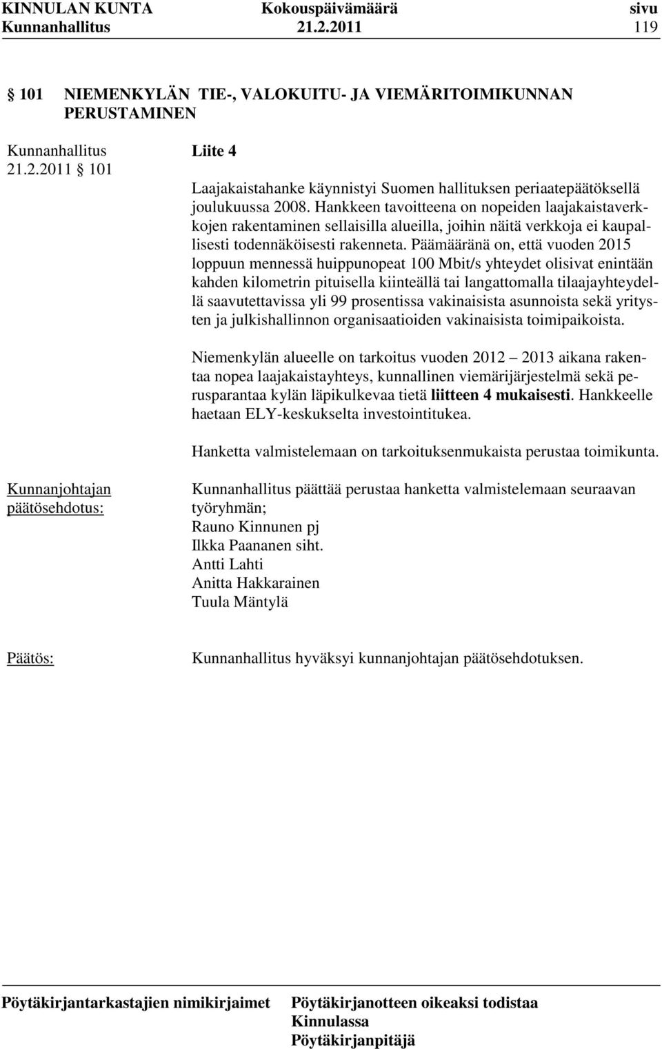 Päämääränä on, että vuoden 2015 loppuun mennessä huippunopeat 100 Mbit/s yhteydet olisivat enintään kahden kilometrin pituisella kiinteällä tai langattomalla tilaajayhteydellä saavutettavissa yli 99