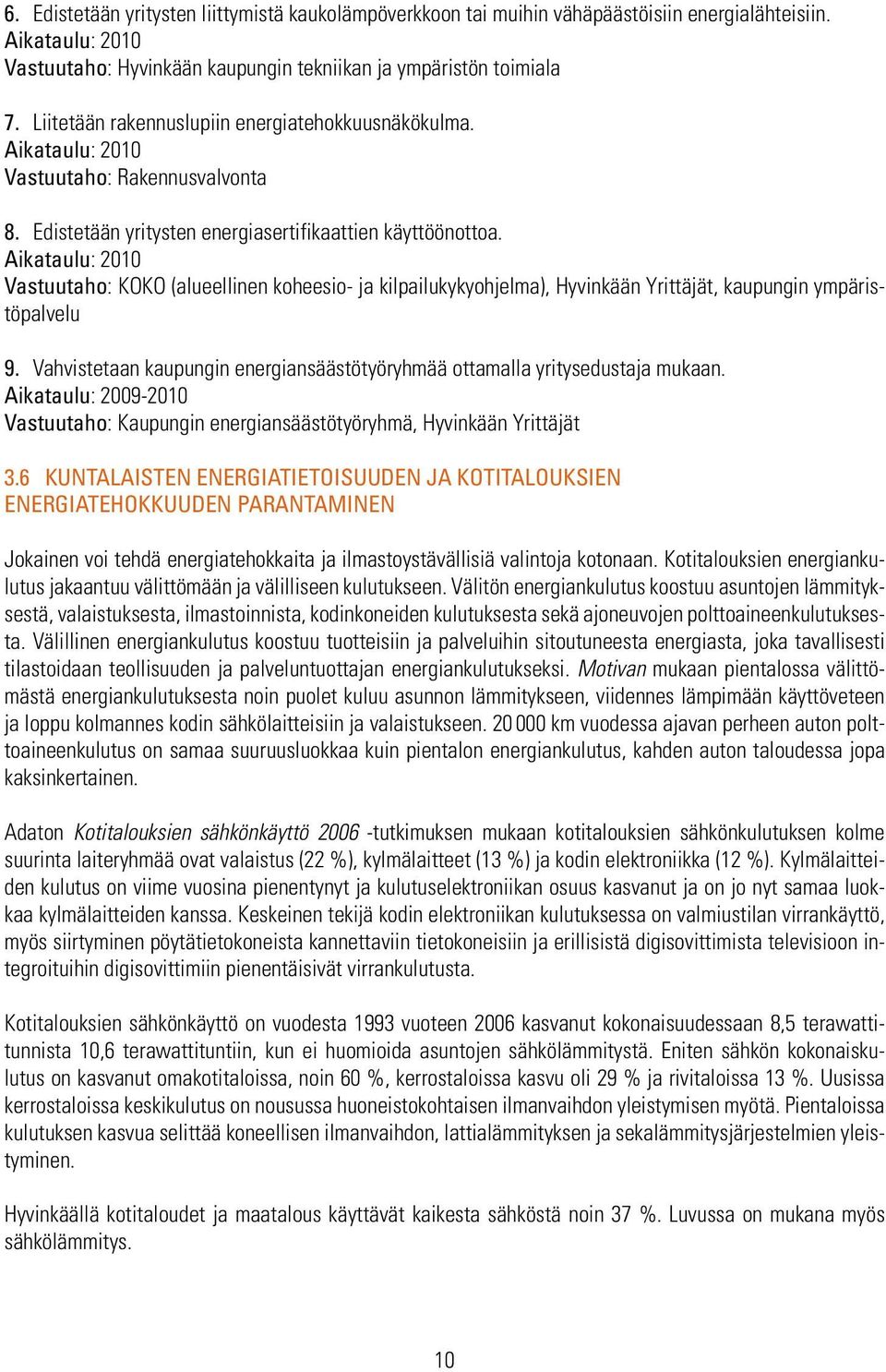 Aikataulu: 2010 Vastuutaho: KOKO (alueellinen koheesio- ja kilpailukykyohjelma), Hyvinkään Yrittäjät, kaupungin ympäristöpalvelu 9.