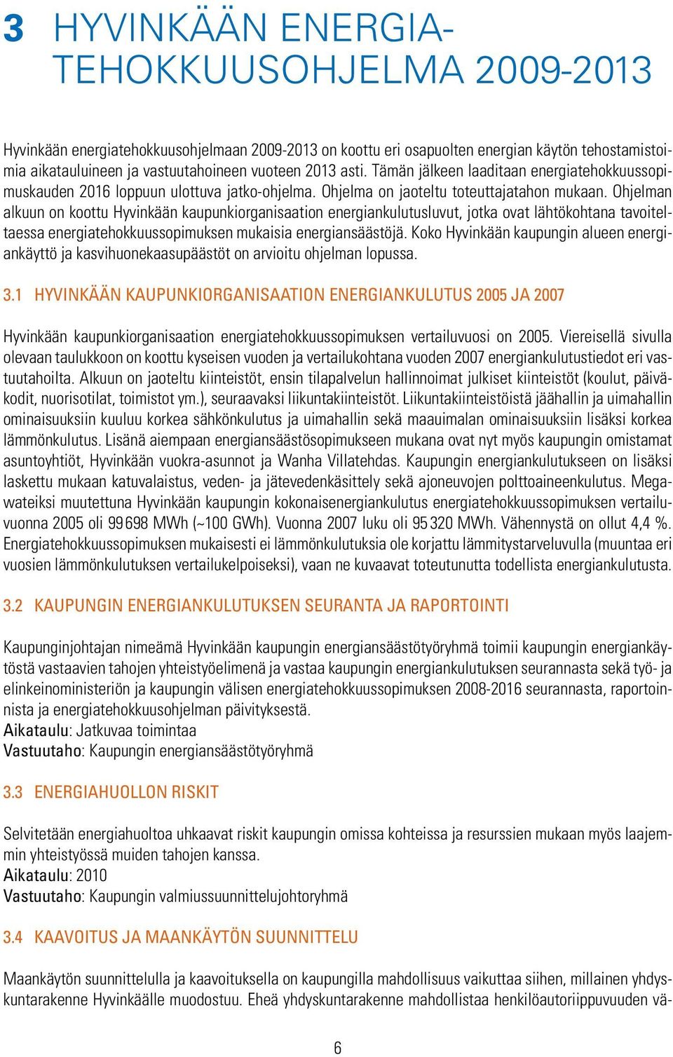 Ohjelman alkuun on koottu Hyvinkään kaupunkiorganisaation energiankulutusluvut, jotka ovat lähtökohtana tavoiteltaessa energiatehokkuussopimuksen mukaisia energiansäästöjä.