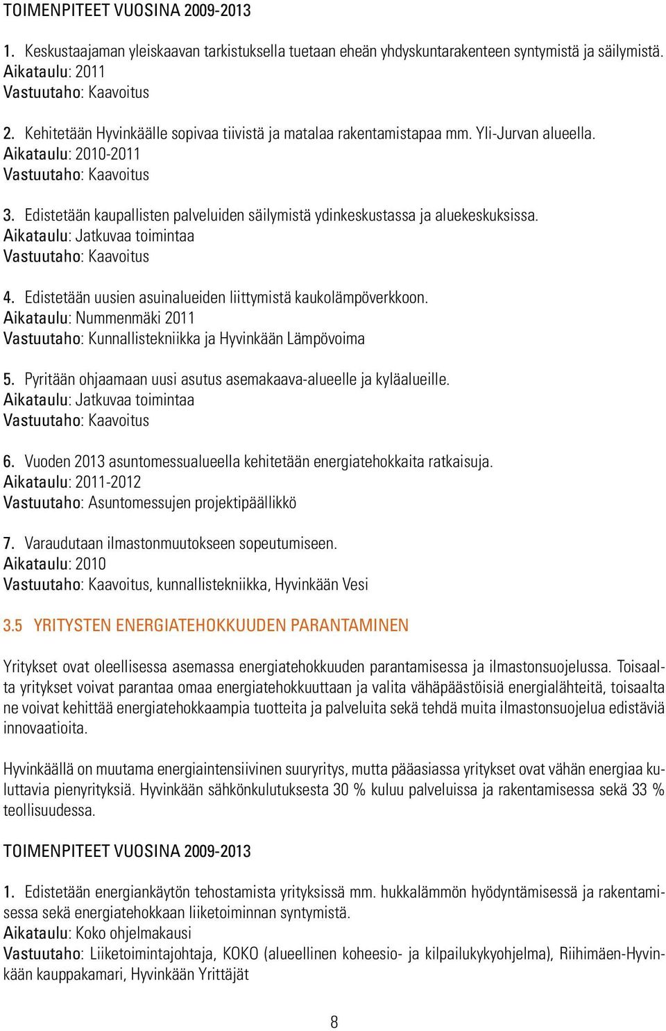 Edistetään kaupallisten palveluiden säilymistä ydinkeskustassa ja aluekeskuksissa. Aikataulu: Jatkuvaa toimintaa Vastuutaho: Kaavoitus 4.