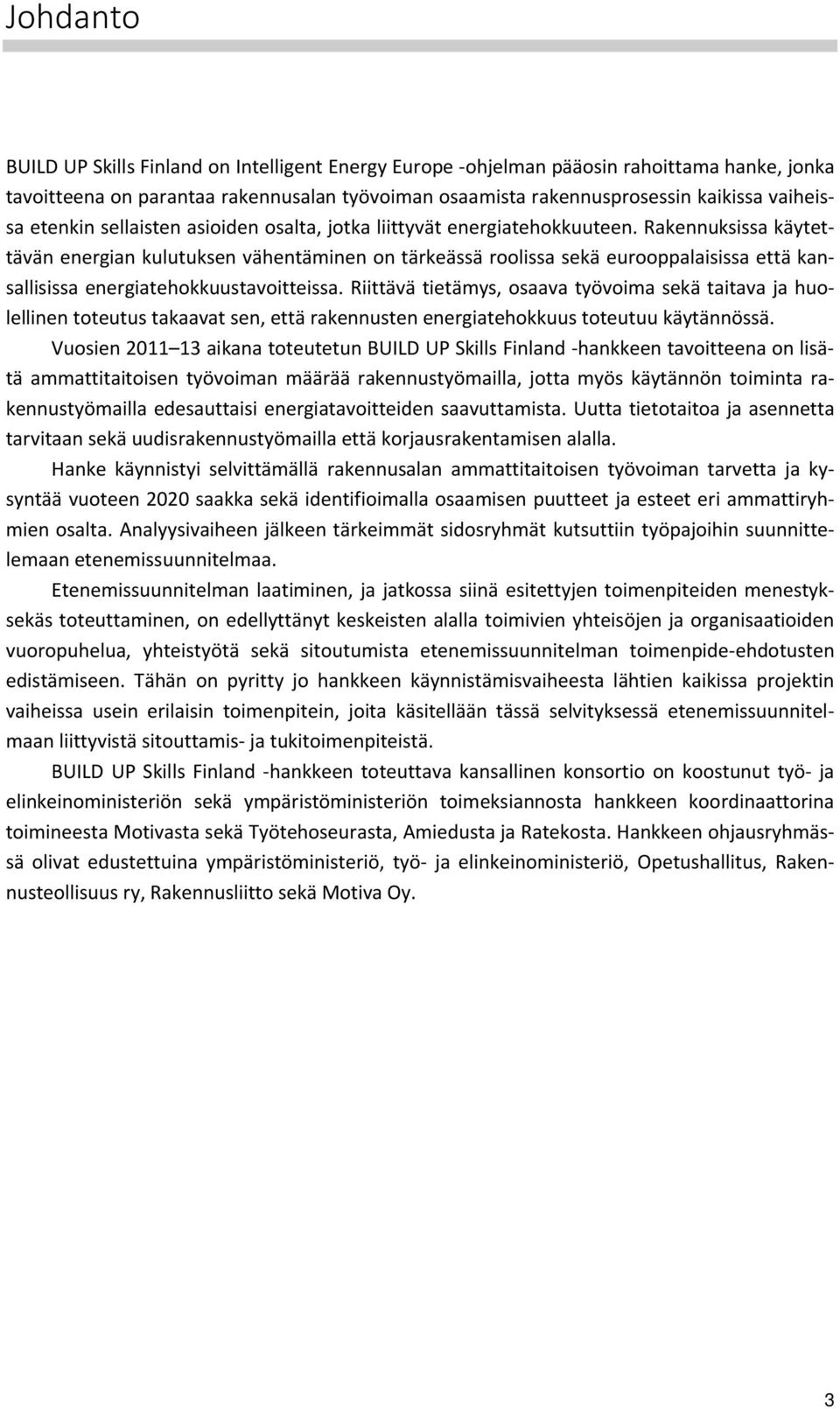 Rakennuksissa käytettävän energian kulutuksen vähentäminen on tärkeässä roolissa sekä eurooppalaisissa että kansallisissa energiatehokkuustavoitteissa.