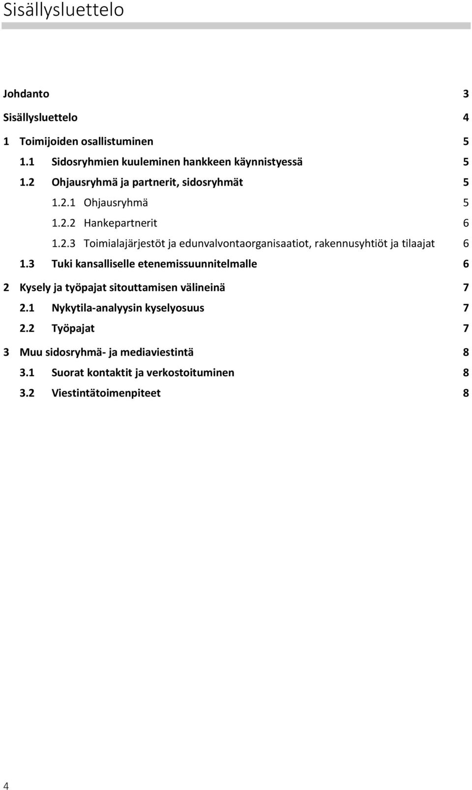 3 Tuki kansalliselle etenemissuunnitelmalle 6 2 Kysely ja työpajat sitouttamisen välineinä 7 2.1 Nykytila analyysin kyselyosuus 7 2.