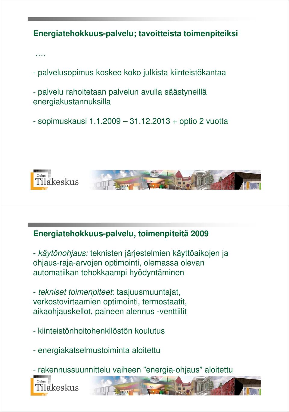 2013 + optio 2 vuotta Energiatehokkuus-palvelu, toimenpiteitä 2009 - käytönohjaus: teknisten järjestelmien käyttöaikojen ja ohjaus-raja-arvojen optimointi, olemassa olevan