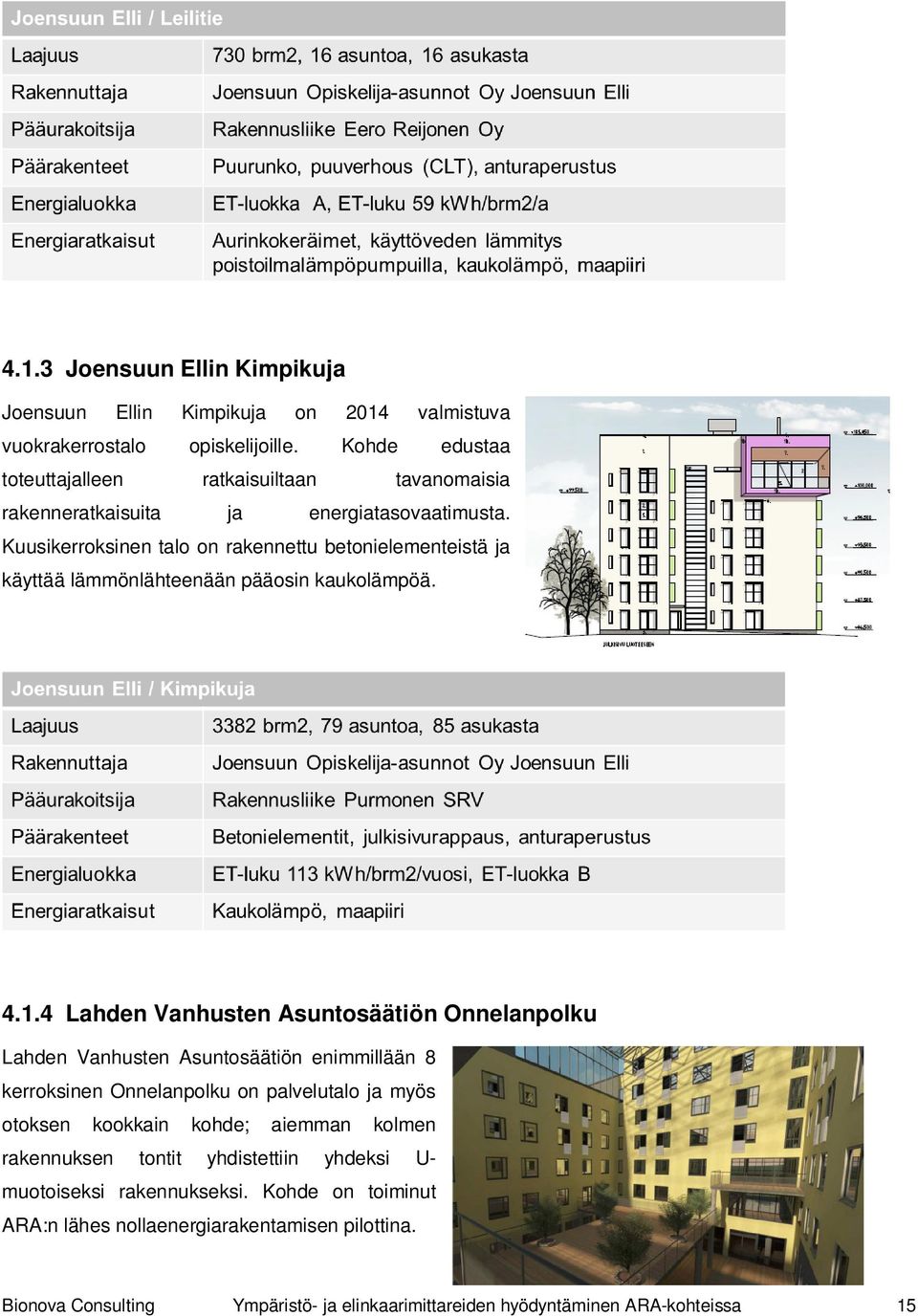 Kuusikerroksinen talo on rakennettu betonielementeistä ja käyttää lämmönlähteenään pääosin kaukolämpöä. 4.1.