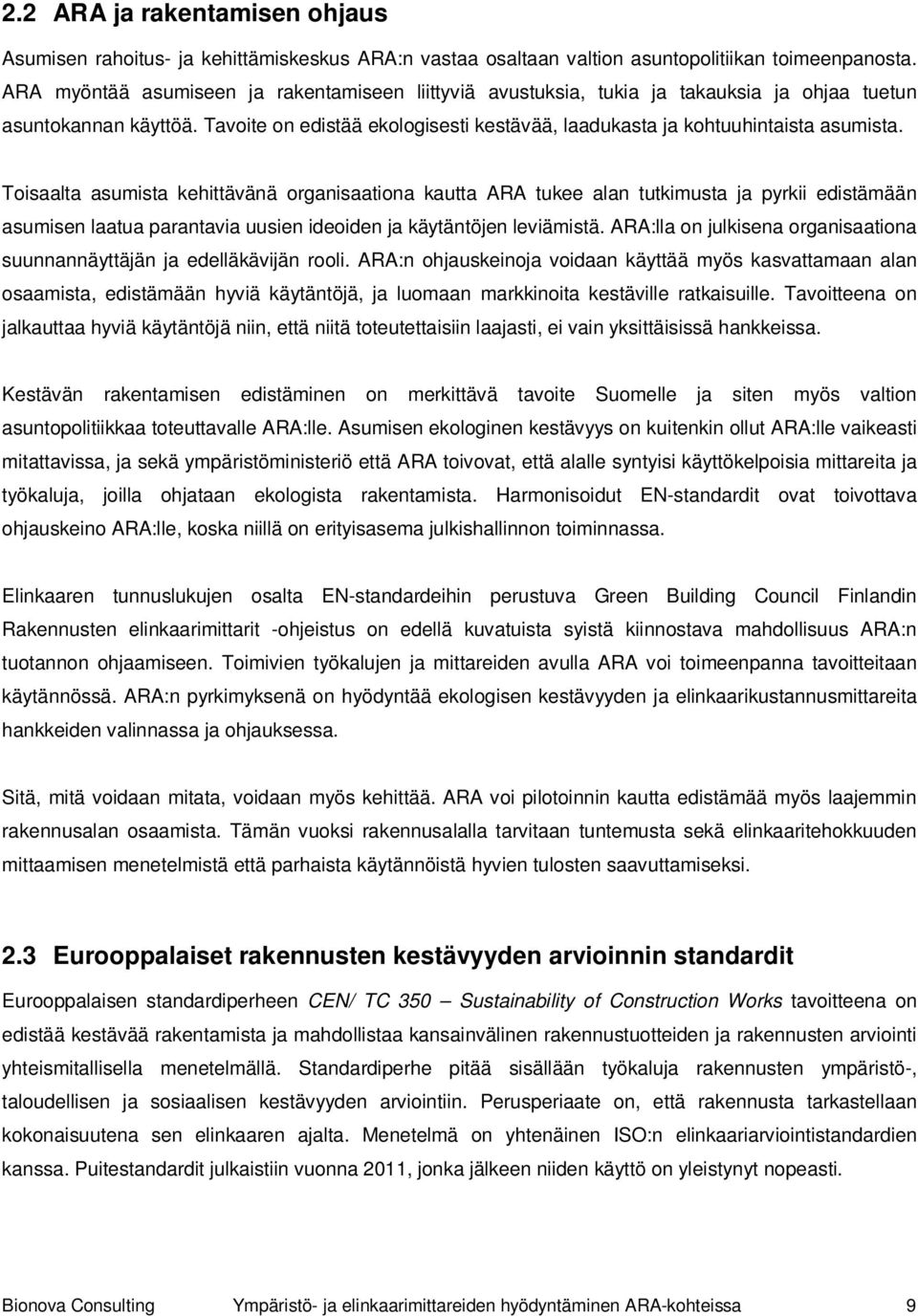 Toisaalta asumista kehittävänä organisaationa kautta ARA tukee alan tutkimusta ja pyrkii edistämään asumisen laatua parantavia uusien ideoiden ja käytäntöjen leviämistä.