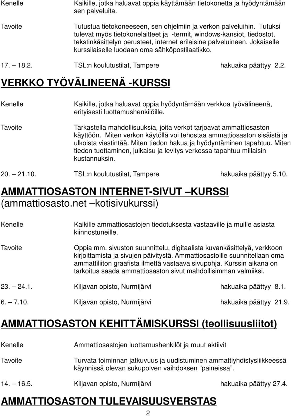 17. 18.2. TSL:n koulutustilat, Tampere hakuaika päättyy 2.2. VERKKO TYÖVÄLINEENÄ -KURSSI Kaikille, jotka haluavat oppia hyödyntämään verkkoa työvälineenä, erityisesti luottamushenkilöille.