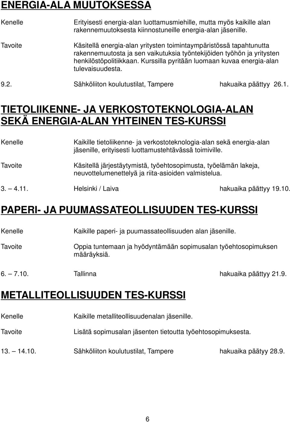 Kurssilla pyritään luomaan kuvaa energia-alan tulevaisuudesta. 9.2. Sähköliiton koulutustilat, Tampere hakuaika päättyy 26.1.