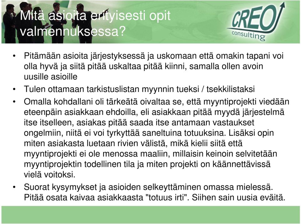 tsekkilistaksi Omalla kohdallani oli tärkeätä oivaltaa se, että myyntiprojekti viedään eteenpäin asiakkaan ehdoilla, eli asiakkaan pitää myydä järjestelmä itse itselleen, asiakas pitää saada itse