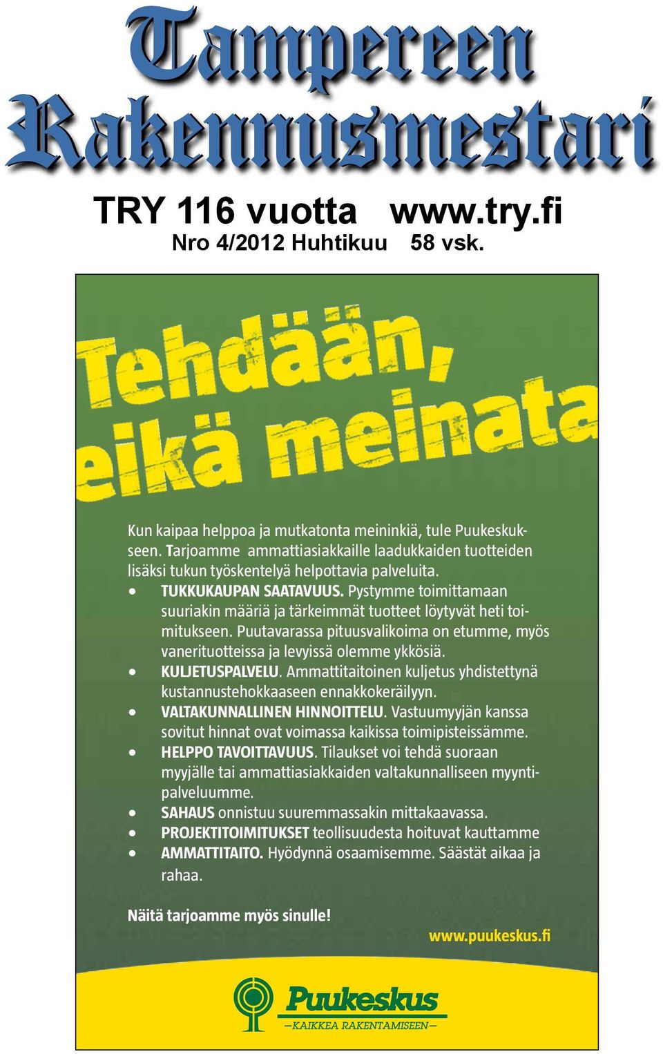 Pystymme toimittamaan suuriakin määriä ja tärkeimmät tuotteet löytyvät heti toimitukseen. Puutavarassa pituusvalikoima on etumme, myös vanerituotteissa ja levyissä olemme ykkösiä. KULJETUSPALVELU.