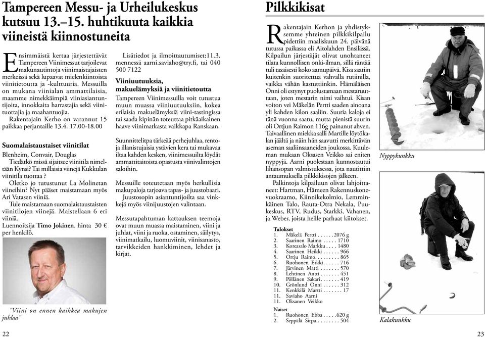 viinitietoutta ja -kulttuuria. Messuilla on mukana viinialan ammattilaisia, maamme nimekkäimpiä viiniasiantuntijoita, innokkaita harrastajia sekä viinituottajia ja maahantuojia.