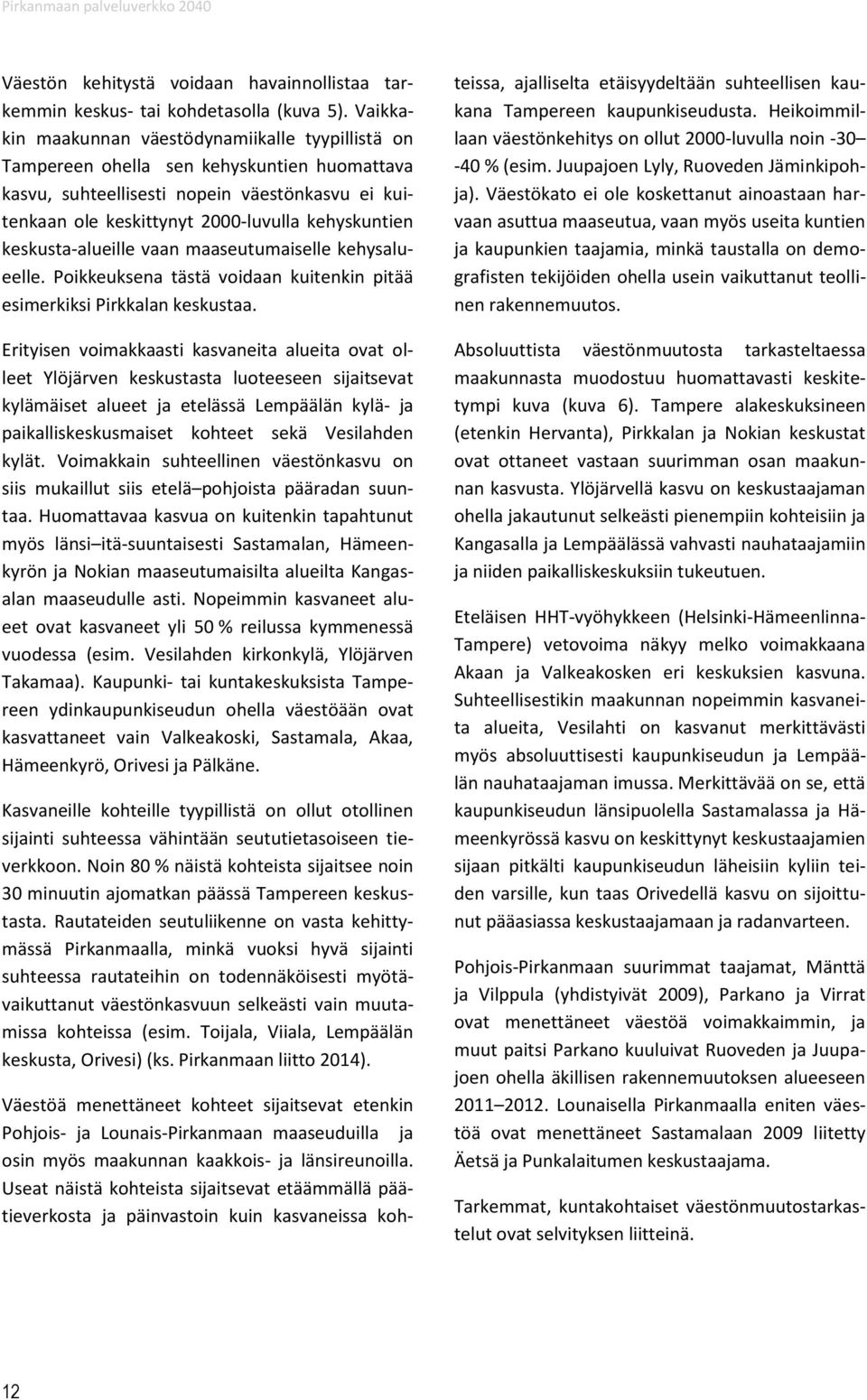 keskusta-alueille vaan maaseutumaiselle kehysalueelle. Poikkeuksena tästä voidaan kuitenkin pitää esimerkiksi Pirkkalan keskustaa.