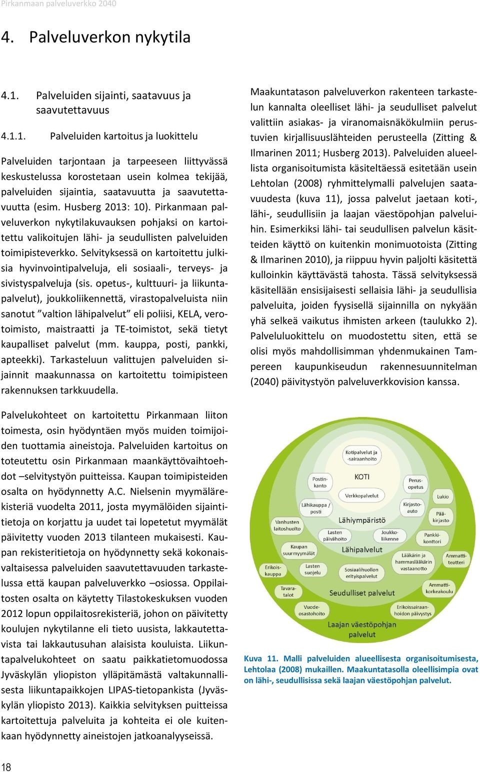 1. Palveluiden kartoitus ja luokittelu Palveluiden tarjontaan ja tarpeeseen liittyvässä keskustelussa korostetaan usein kolmea tekijää, palveluiden sijaintia, saatavuutta ja saavutettavuutta (esim.