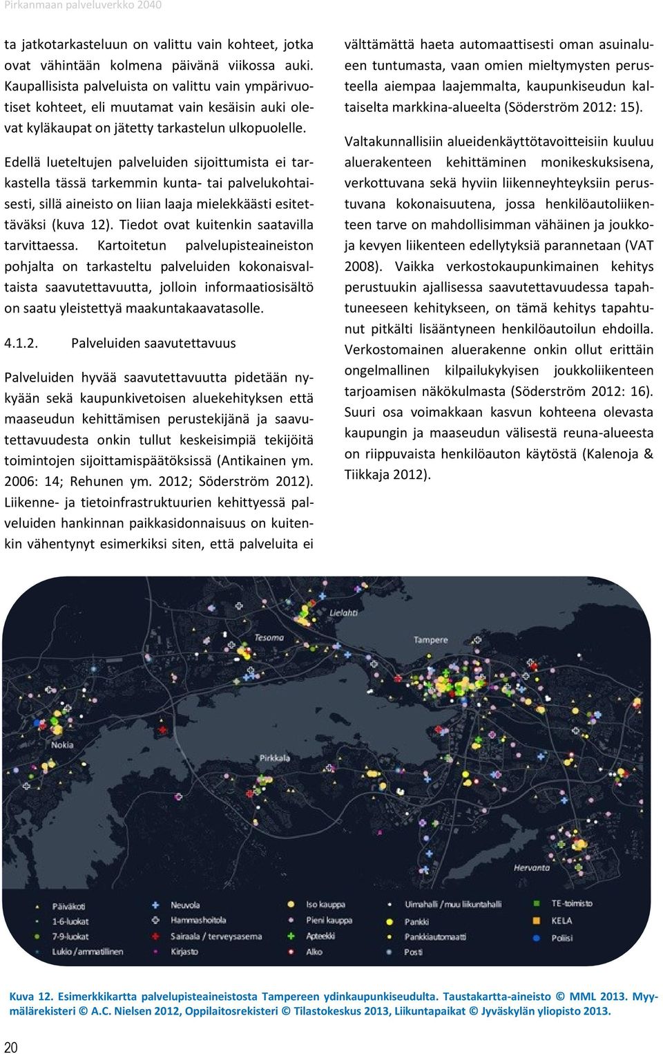 Edellä lueteltujen palveluiden sijoittumista ei tarkastella tässä tarkemmin kunta- tai palvelukohtaisesti, sillä aineisto on liian laaja mielekkäästi esitettäväksi (kuva 12).