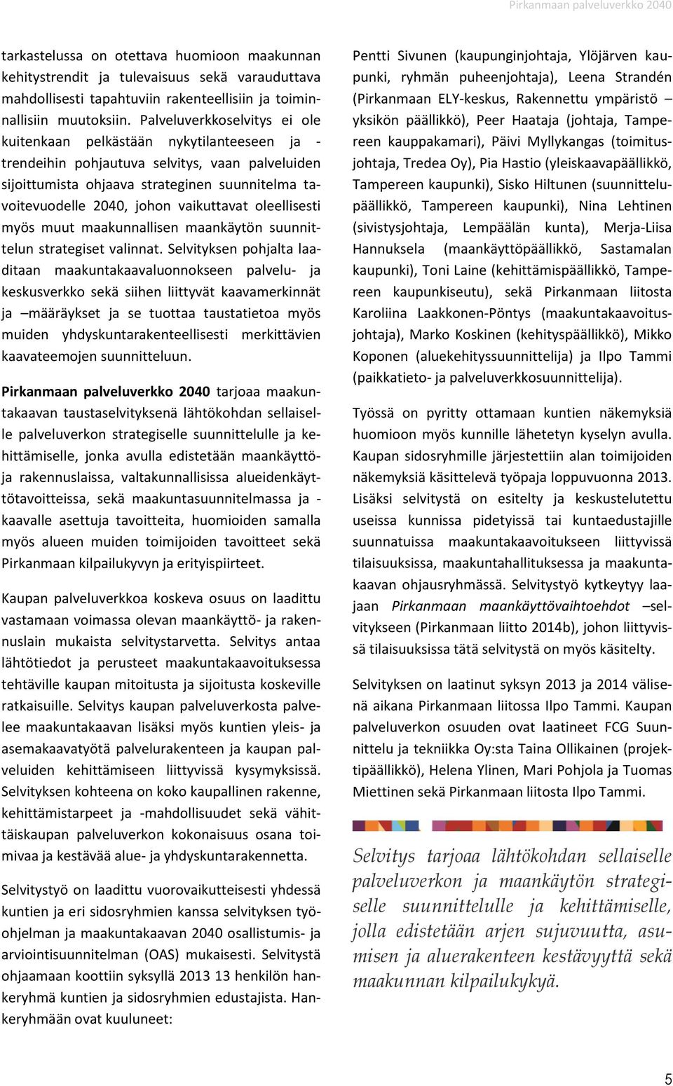 vaikuttavat oleellisesti myös muut maakunnallisen maankäytön suunnittelun strategiset valinnat.