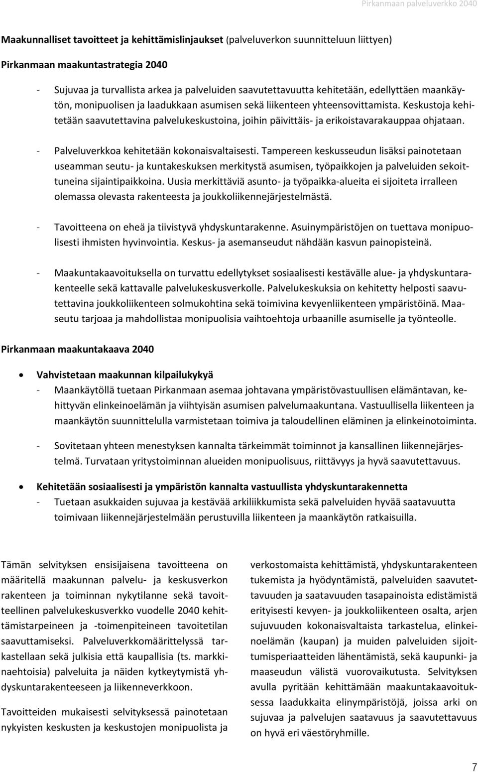 Keskustoja kehitetään saavutettavina palvelukeskustoina, joihin päivittäis- ja erikoistavarakauppaa ohjataan. - Palveluverkkoa kehitetään kokonaisvaltaisesti.