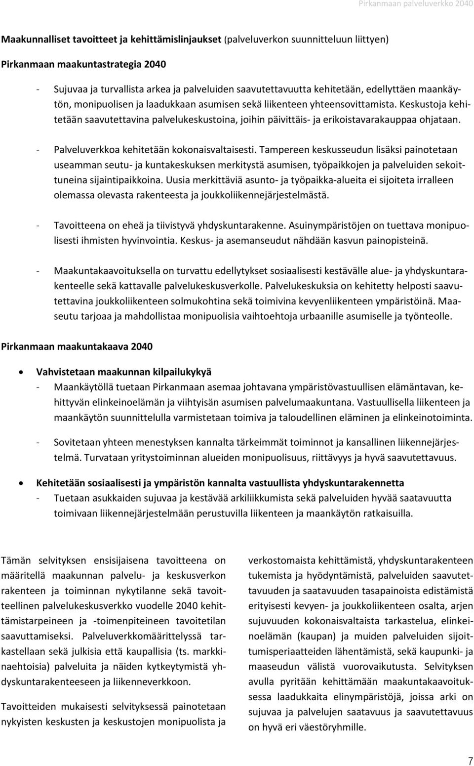 Keskustoja kehitetään saavutettavina palvelukeskustoina, joihin päivittäis- ja erikoistavarakauppaa ohjataan. - Palveluverkkoa kehitetään kokonaisvaltaisesti.