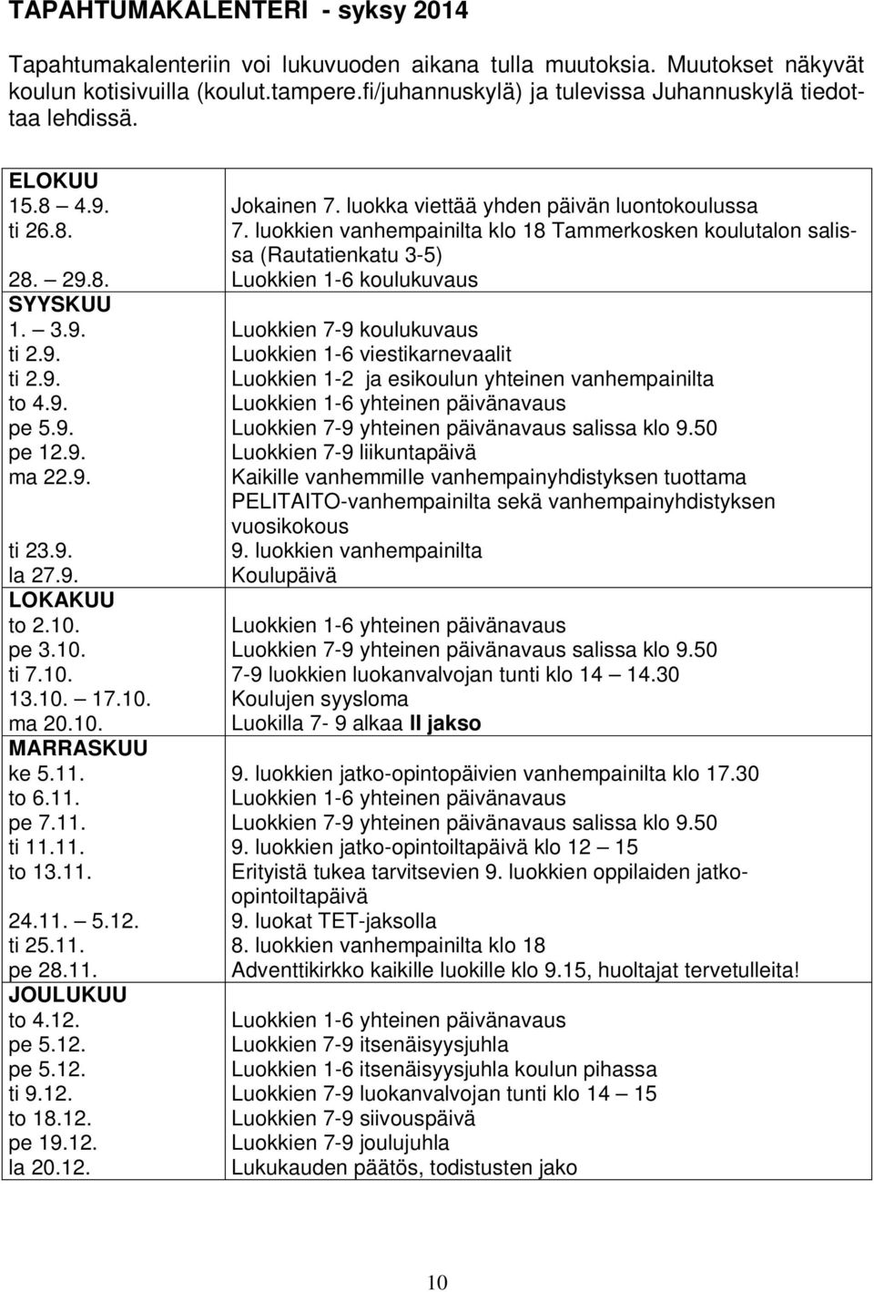 pe 3.10. ti 7.10. 13.10. 17.10. ma 20.10. MARRASKUU ke 5.11. to 6.11. pe 7.11. ti 11.11. to 13.11. 24.11. 5.12. ti 25.11. pe 28.11. JOULUKUU to 4.12. pe 5.12. pe 5.12. ti 9.12. to 18.12. pe 19.12. la 20.