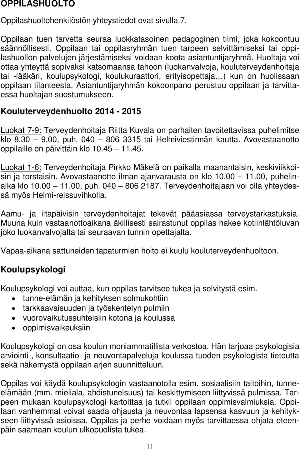 Huoltaja voi ottaa yhteyttä sopivaksi katsomaansa tahoon (luokanvalvoja, kouluterveydenhoitaja tai -lääkäri, koulupsykologi, koulukuraattori, erityisopettaja ) kun on huolissaan oppilaan tilanteesta.