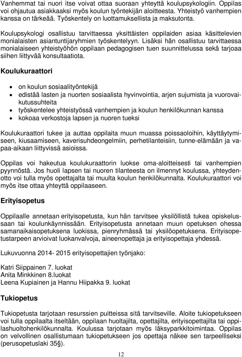 Lisäksi hän osallistuu tarvittaessa monialaiseen yhteistyöhön oppilaan pedagogisen tuen suunnittelussa sekä tarjoaa siihen liittyvää konsultaatiota.