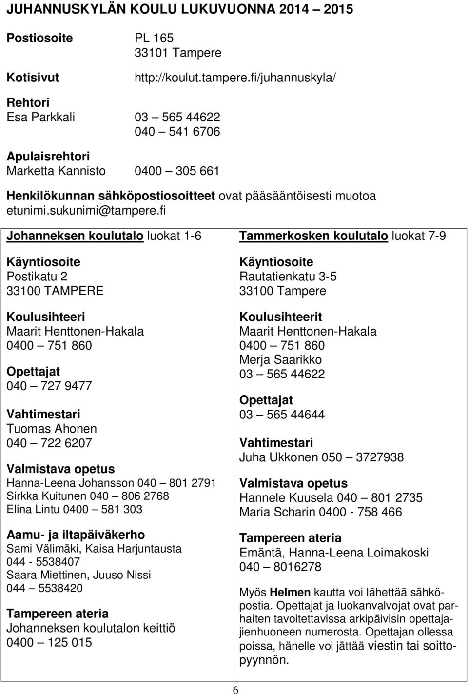 fi Johanneksen koulutalo luokat 1-6 Käyntiosoite Postikatu 2 33100 TAMPERE Koulusihteeri Maarit Henttonen-Hakala 0400 751 860 Opettajat 040 727 9477 Vahtimestari Tuomas Ahonen 040 722 6207 Valmistava