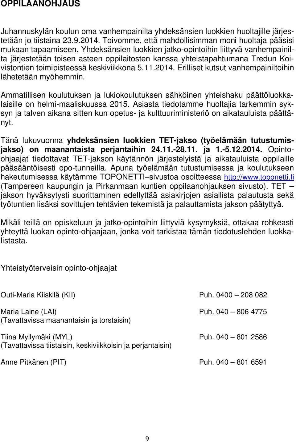 Erilliset kutsut vanhempainiltoihin lähetetään myöhemmin. Ammatillisen koulutuksen ja lukiokoulutuksen sähköinen yhteishaku päättöluokkalaisille on helmi-maaliskuussa 2015.