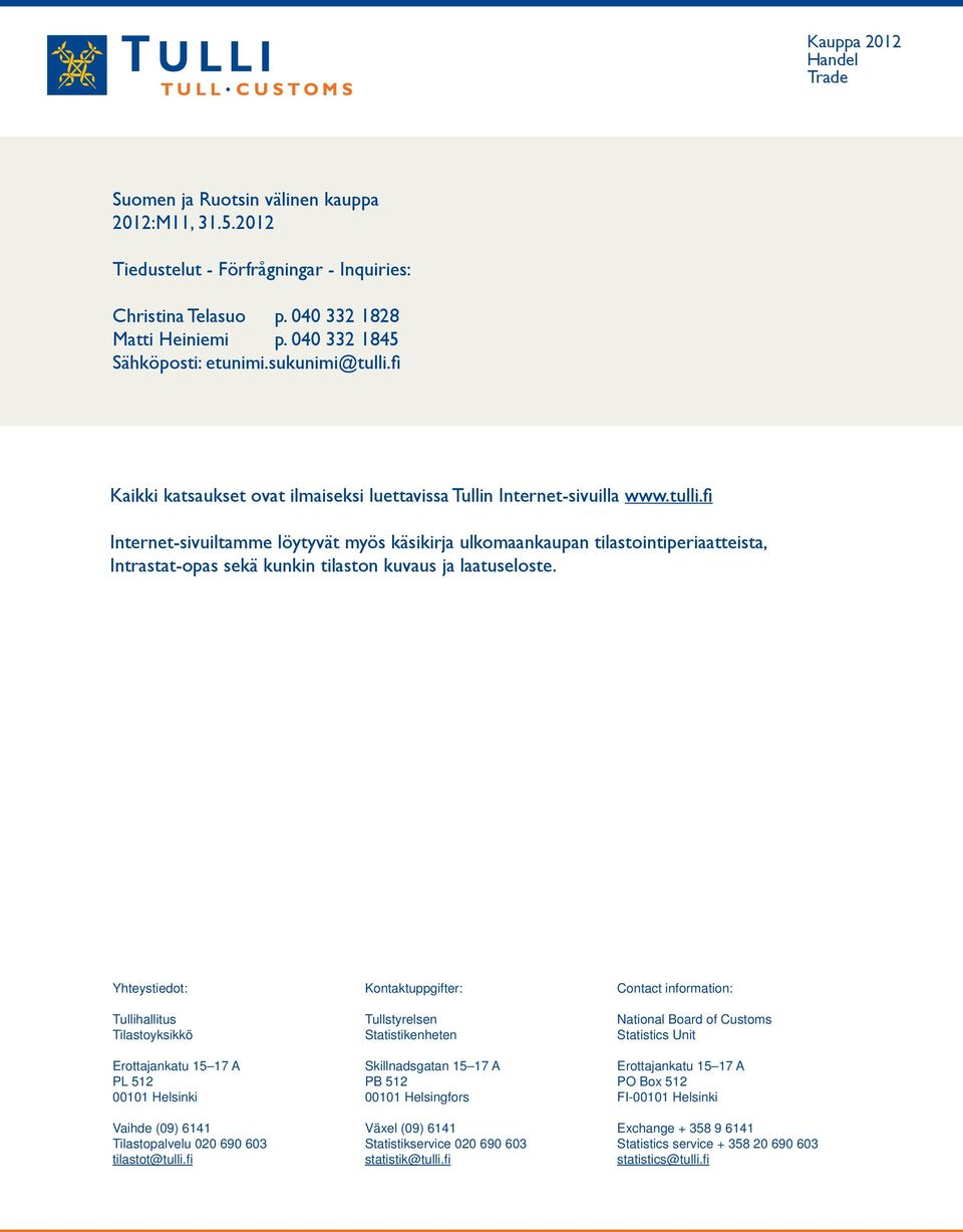 Yhteystiedot: Tullihallitus Tilastoyksikkö Erottajankatu 15 17 A PL 512 00101 Helsinki Vaihde (09) 6141 Tilastopalvelu 020 690 603 tilastot@tulli.