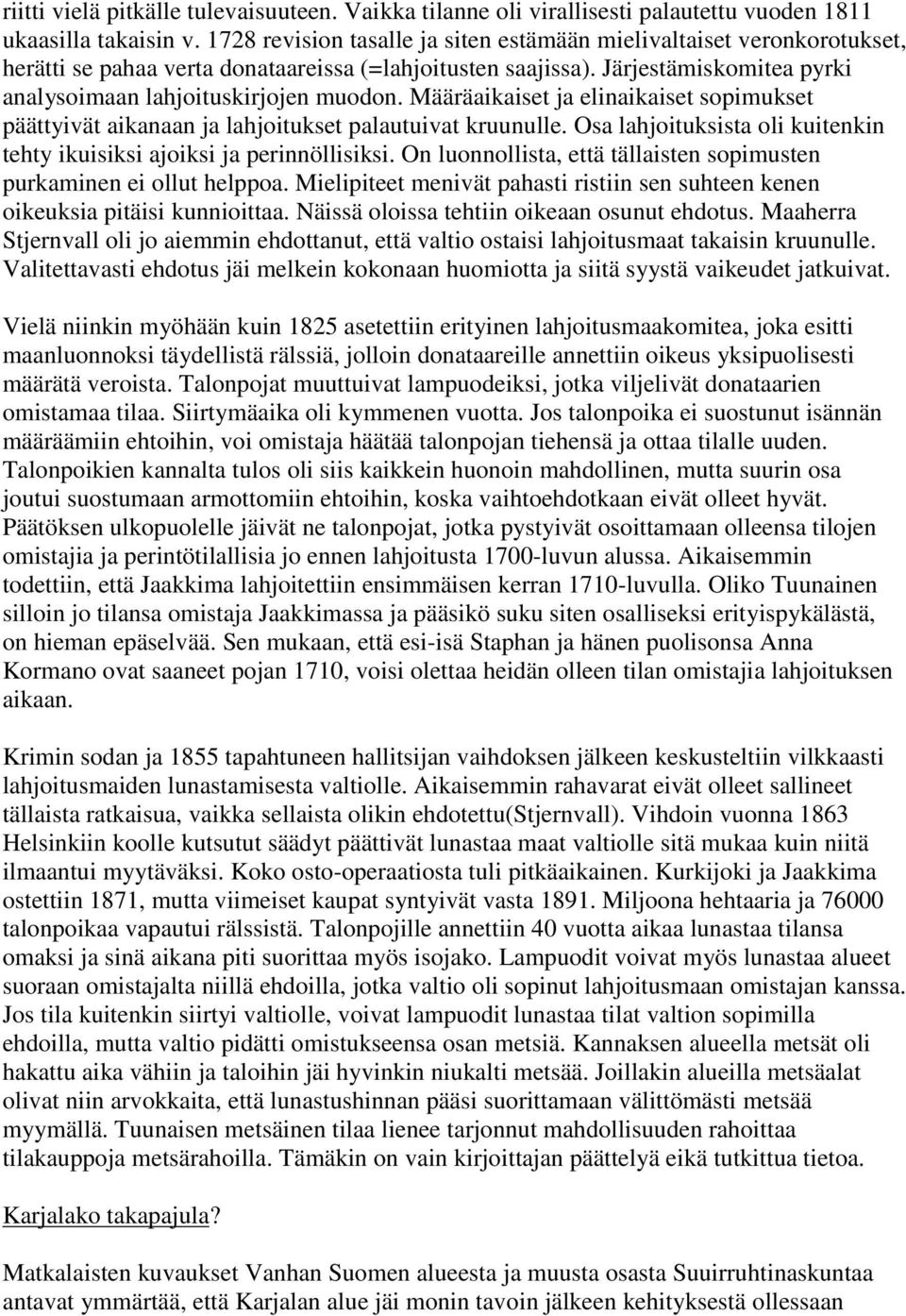 Määräaikaiset ja elinaikaiset sopimukset päättyivät aikanaan ja lahjoitukset palautuivat kruunulle. Osa lahjoituksista oli kuitenkin tehty ikuisiksi ajoiksi ja perinnöllisiksi.