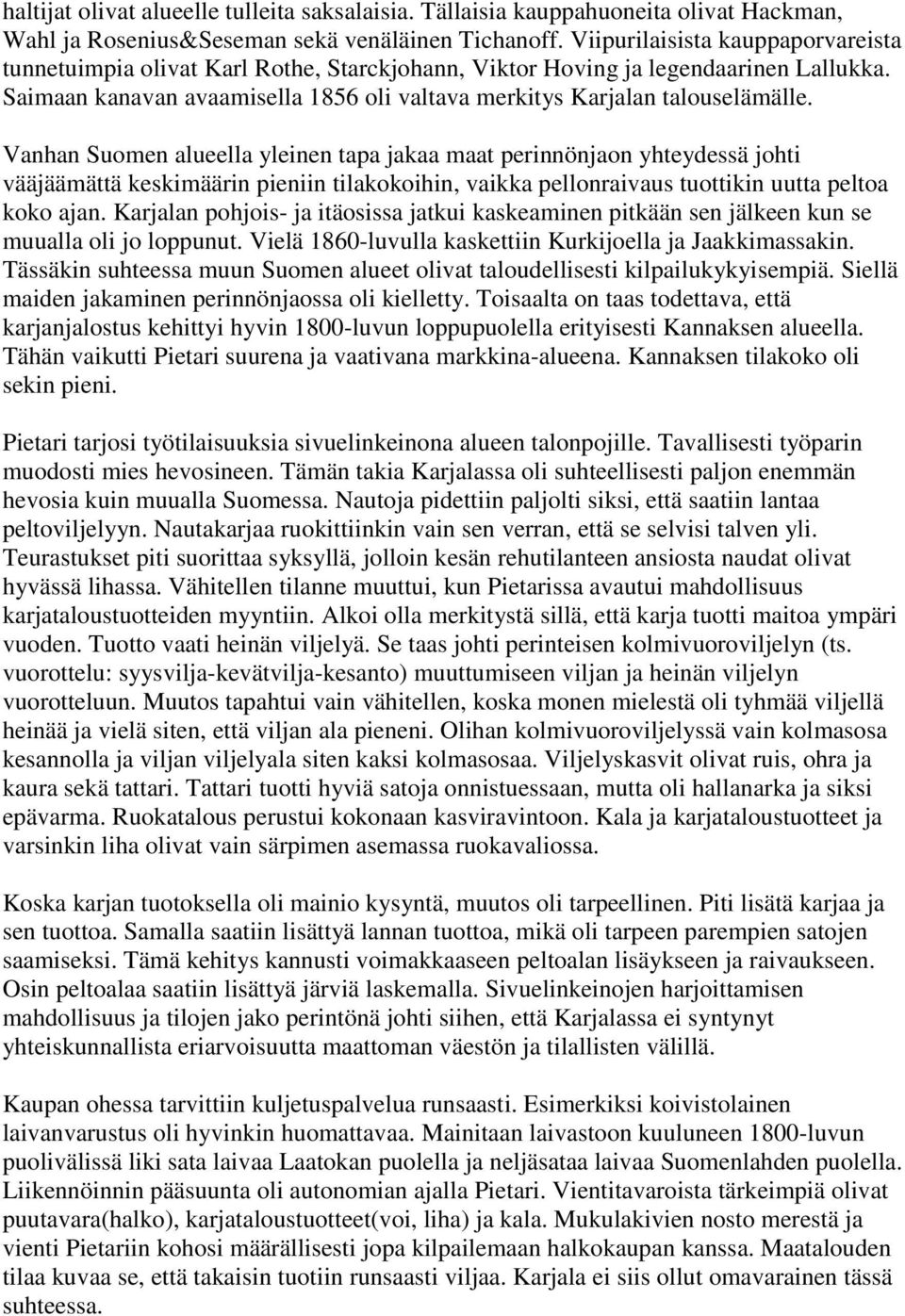 Vanhan Suomen alueella yleinen tapa jakaa maat perinnönjaon yhteydessä johti vääjäämättä keskimäärin pieniin tilakokoihin, vaikka pellonraivaus tuottikin uutta peltoa koko ajan.