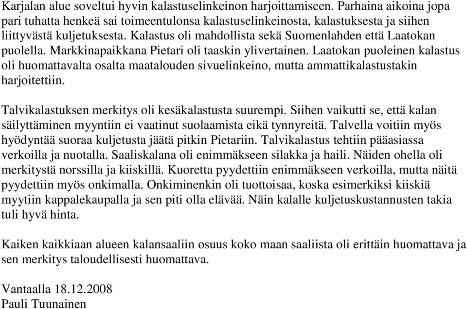 Laatokan puoleinen kalastus oli huomattavalta osalta maatalouden sivuelinkeino, mutta ammattikalastustakin harjoitettiin. Talvikalastuksen merkitys oli kesäkalastusta suurempi.