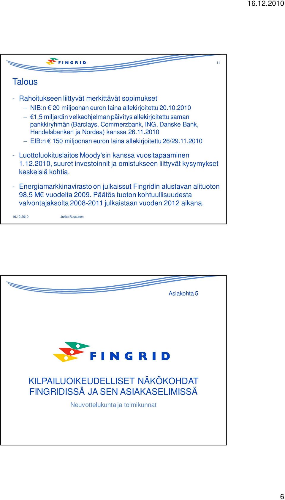 2010 EIB:n 150 miljoonan euron laina allekirjoitettu 26/29.11.2010 - Luottoluokituslaitos Moody'sin kanssa vuositapaaminen 1.12.