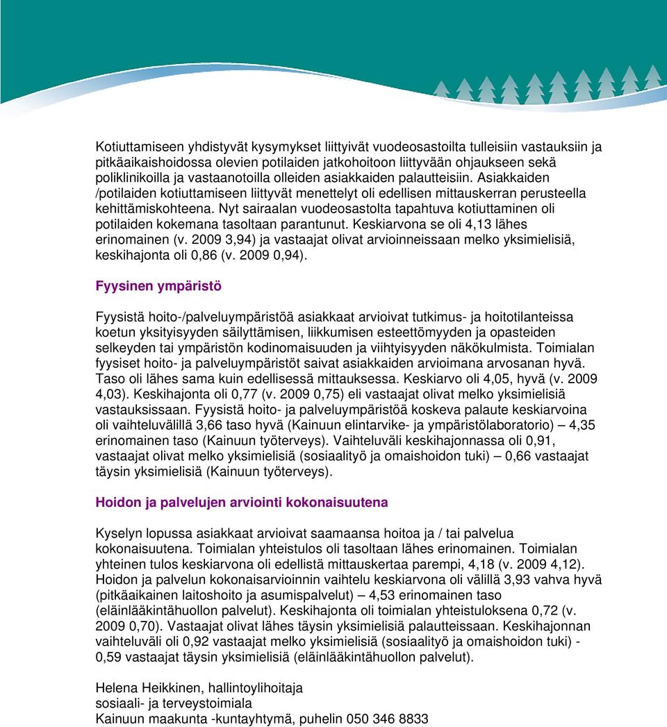 Nyt sairaalan vuodeosastolta tapahtuva kotiuttaminen oli potilaiden kokemana tasoltaan parantunut. Keskiarvona se oli 4,13 lähes erinomainen (v.