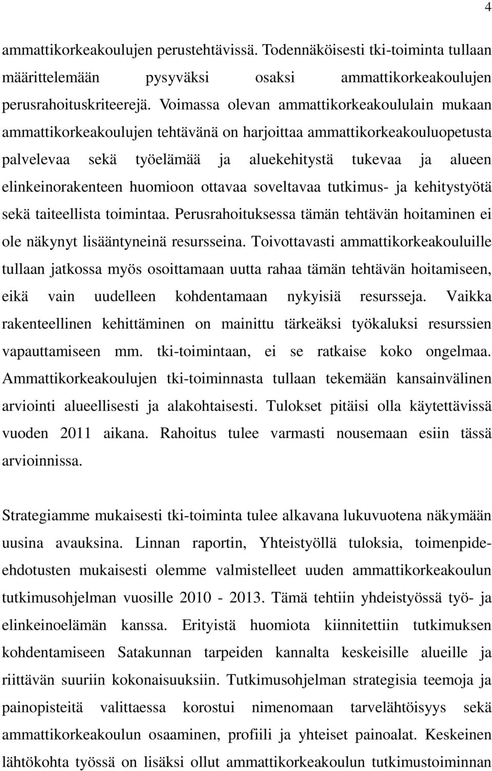 huomioon ottavaa soveltavaa tutkimus- ja kehitystyötä sekä taiteellista toimintaa. Perusrahoituksessa tämän tehtävän hoitaminen ei ole näkynyt lisääntyneinä resursseina.