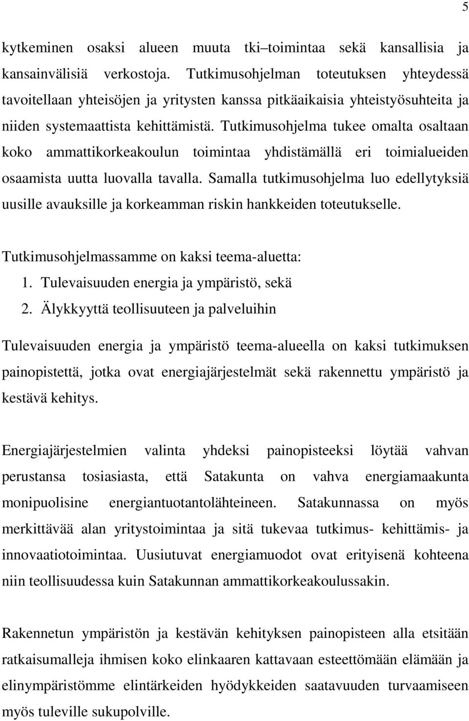 Tutkimusohjelma tukee omalta osaltaan koko ammattikorkeakoulun toimintaa yhdistämällä eri toimialueiden osaamista uutta luovalla tavalla.