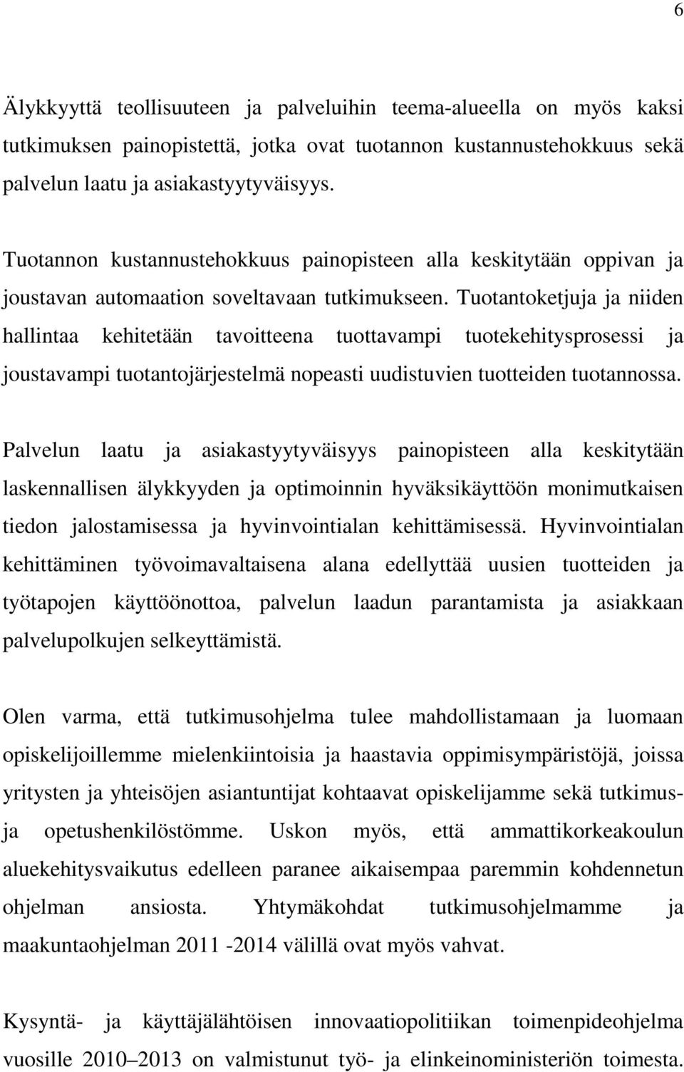 Tuotantoketjuja ja niiden hallintaa kehitetään tavoitteena tuottavampi tuotekehitysprosessi ja joustavampi tuotantojärjestelmä nopeasti uudistuvien tuotteiden tuotannossa.