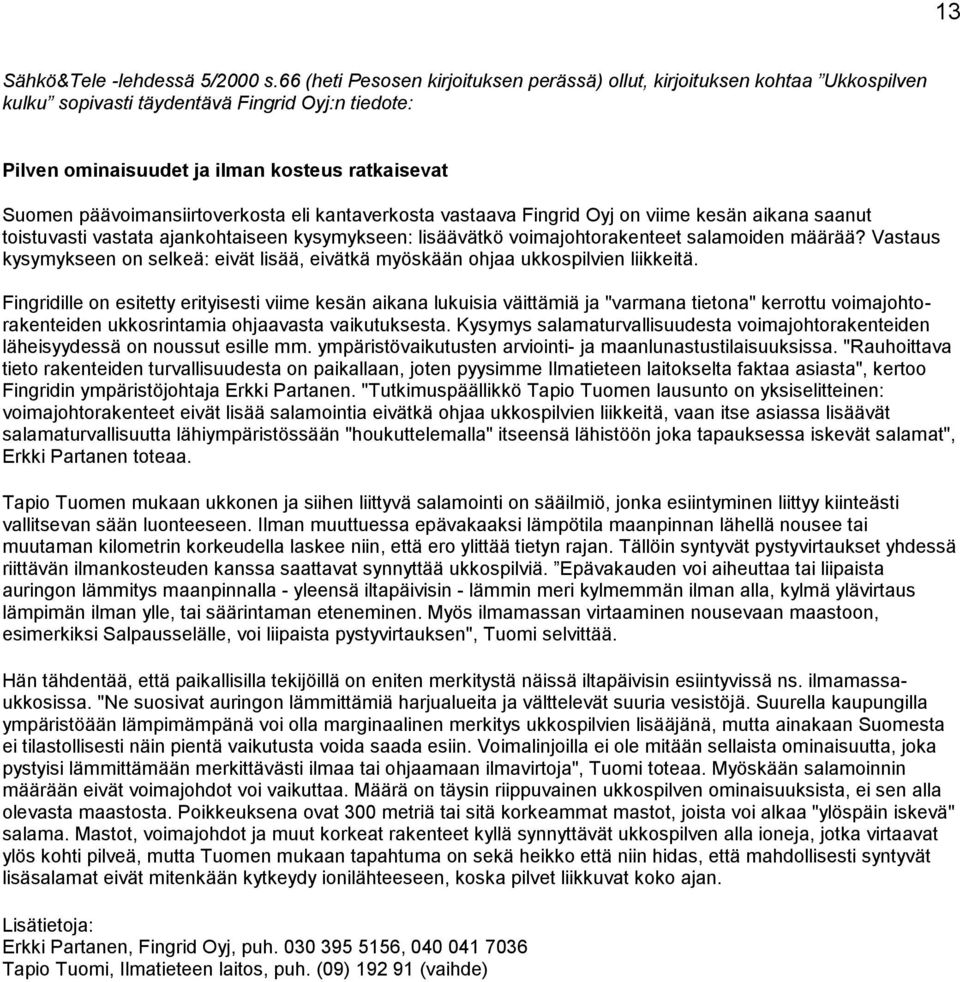 päävoimansiirtoverkosta eli kantaverkosta vastaava Fingrid Oyj on viime kesän aikana saanut toistuvasti vastata ajankohtaiseen kysymykseen: lisäävätkö voimajohtorakenteet salamoiden määrää?