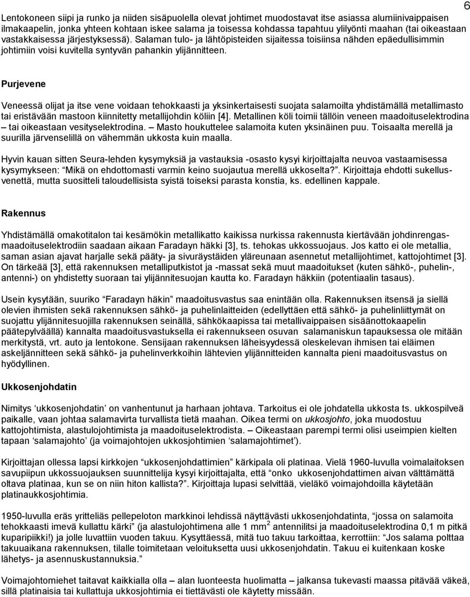 6 Purjevene Veneessä olijat ja itse vene voidaan tehokkaasti ja yksinkertaisesti suojata salamoilta yhdistämällä metallimasto tai eristävään mastoon kiinnitetty metallijohdin köliin [4].