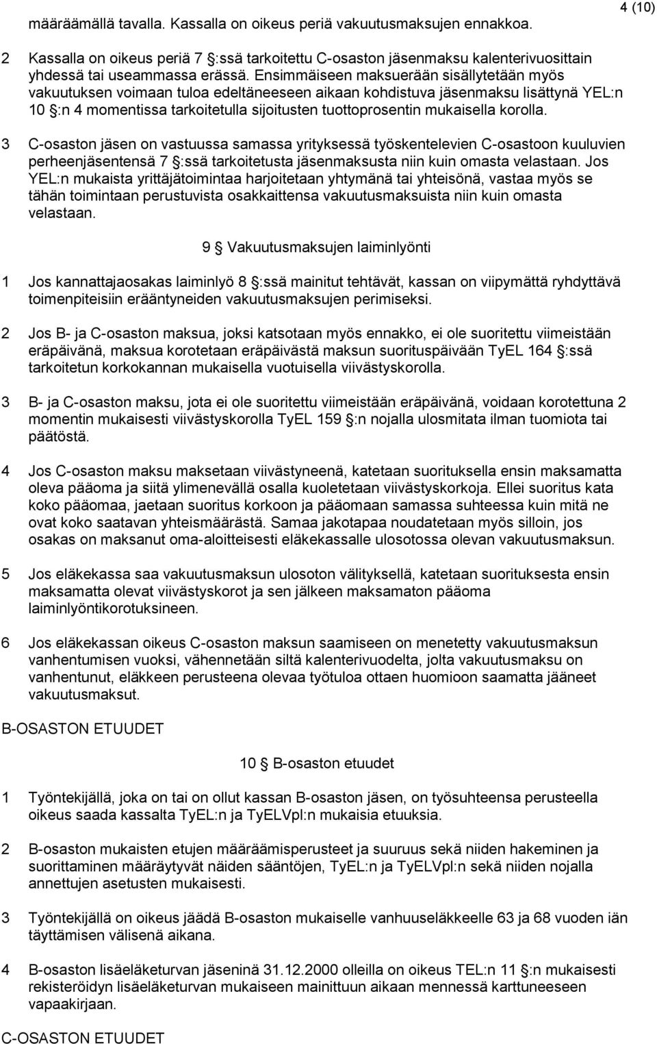 korolla. 3 C-osaston jäsen on vastuussa samassa yrityksessä työskentelevien C-osastoon kuuluvien perheenjäsentensä 7 :ssä tarkoitetusta jäsenmaksusta niin kuin omasta velastaan.