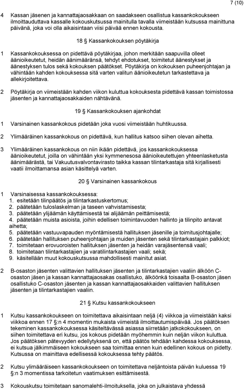 18 Kassankokouksen pöytäkirja 1 Kassankokouksessa on pidettävä pöytäkirjaa, johon merkitään saapuvilla olleet äänioikeutetut, heidän äänimääränsä, tehdyt ehdotukset, toimitetut äänestykset ja