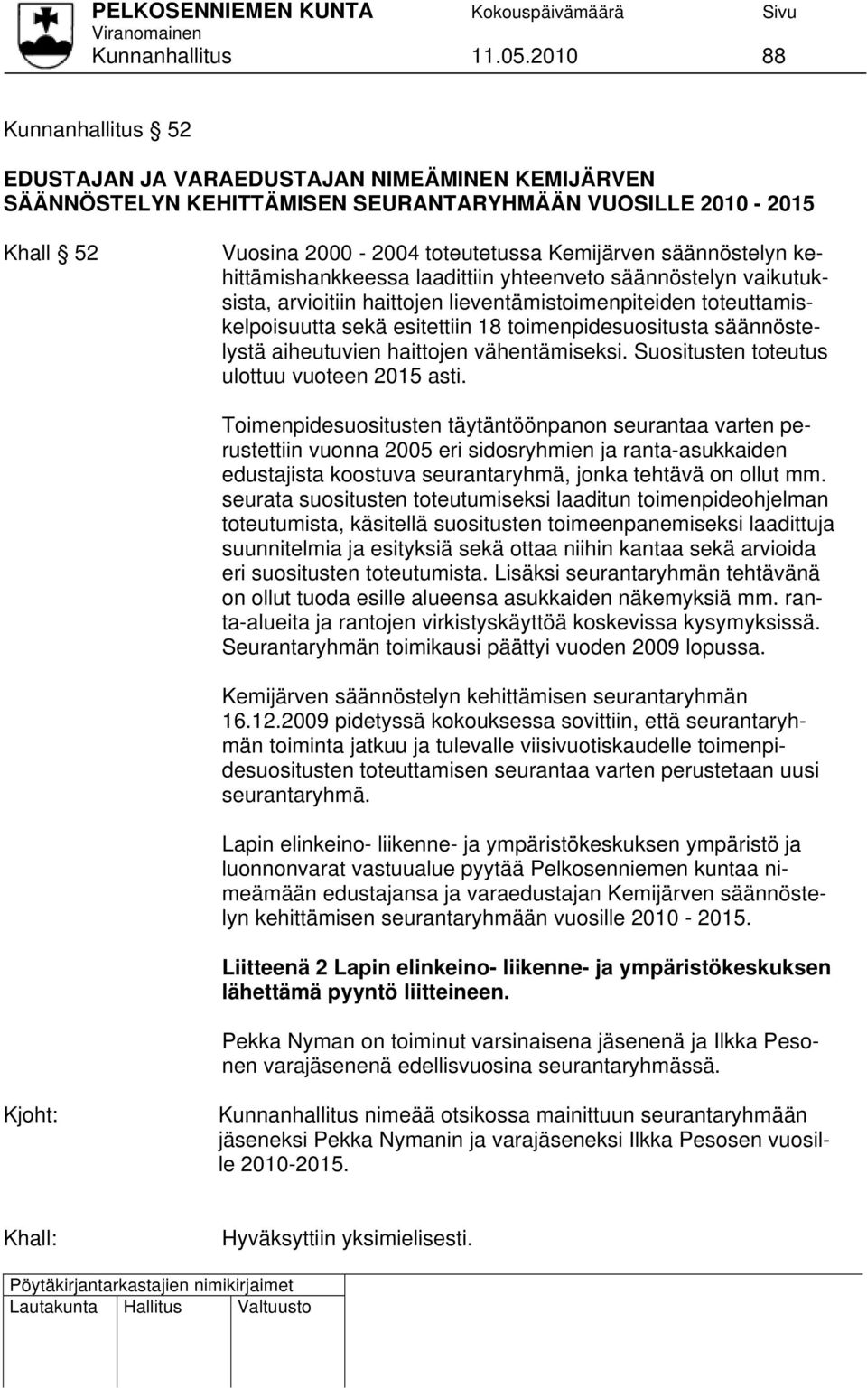 kehittämishankkeessa laadittiin yhteenveto säännöstelyn vaikutuksista, arvioitiin haittojen lieventämistoimenpiteiden toteuttamiskelpoisuutta sekä esitettiin 18 toimenpidesuositusta säännöstelystä