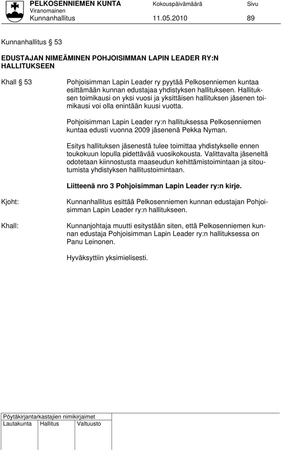 hallitukseen. Hallituksen toimikausi on yksi vuosi ja yksittäisen hallituksen jäsenen toimikausi voi olla enintään kuusi vuotta.