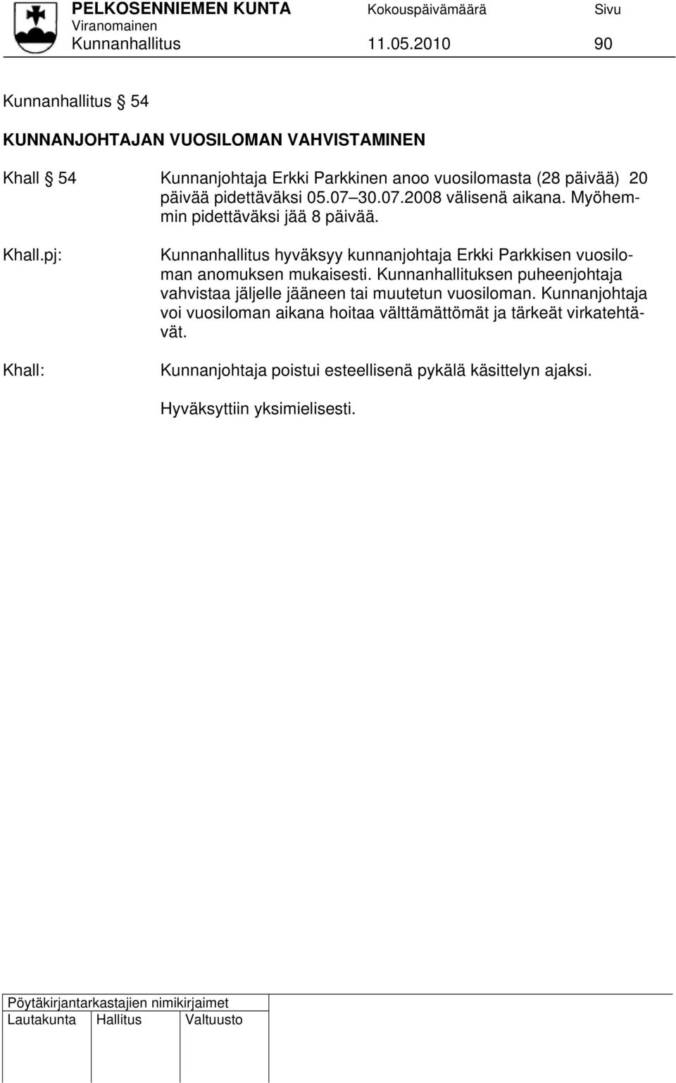 pidettäväksi 05.07 30.07.2008 välisenä aikana. Myöhemmin pidettäväksi jää 8 päivää. Khall.