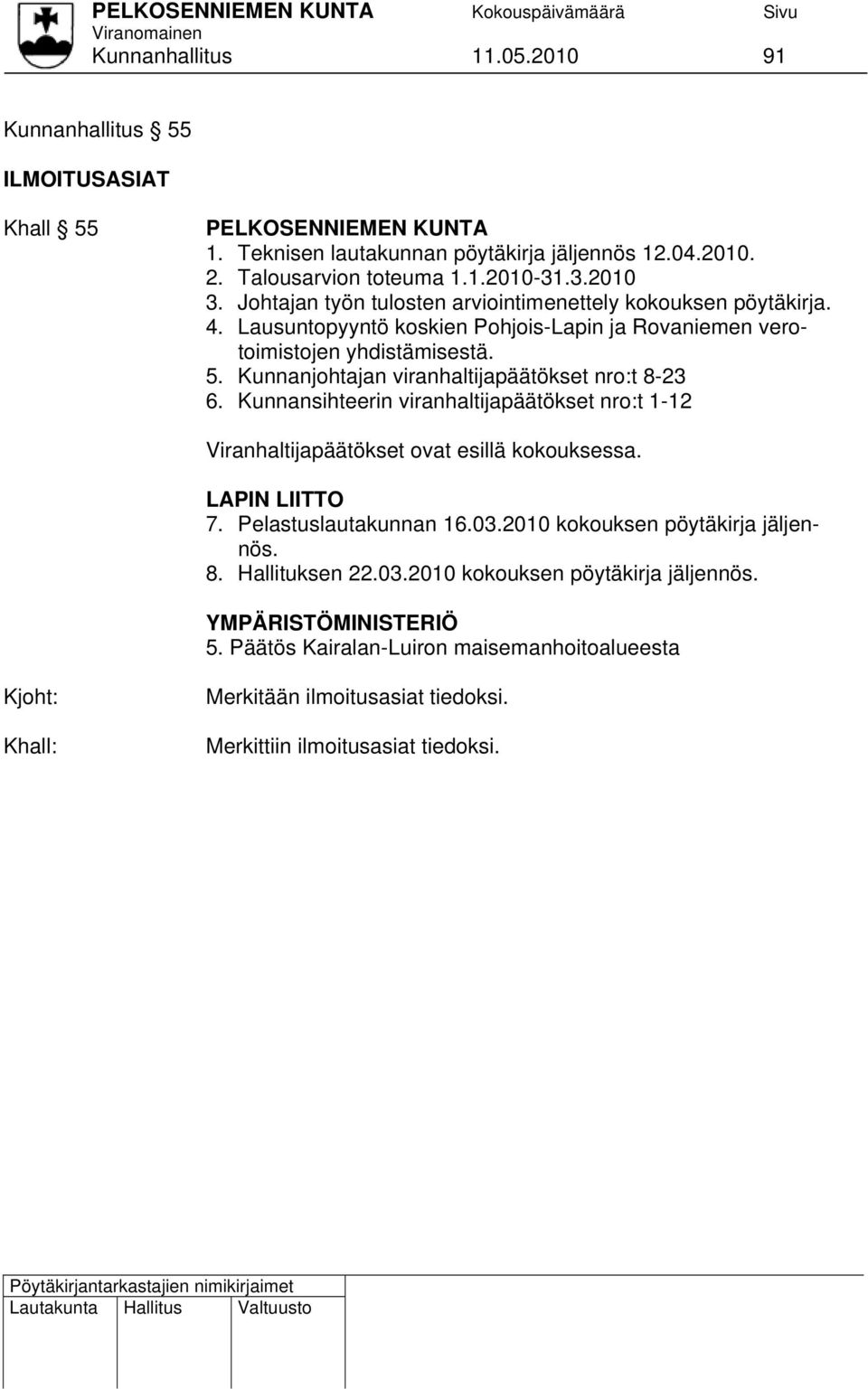 Kunnanjohtajan viranhaltijapäätökset nro:t 8-23 6. Kunnansihteerin viranhaltijapäätökset nro:t 1-12 Viranhaltijapäätökset ovat esillä kokouksessa. LAPIN LIITTO 7. Pelastuslautakunnan 16.03.