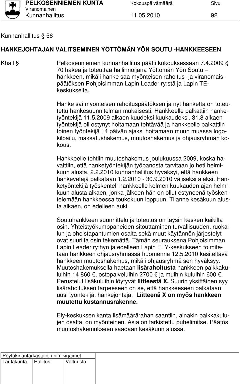 Hanke sai myönteisen rahoituspäätöksen ja nyt hanketta on toteutettu hankesuunnitelman mukaisesti. Hankkeelle palkattiin hanketyöntekijä 11.5.2009 alkaen kuudeksi kuukaudeksi. 31.