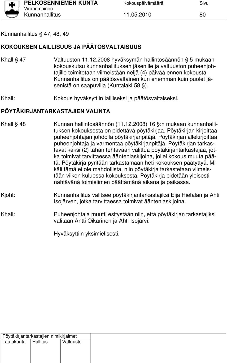 Kunnanhallitus on päätösvaltainen kun enemmän kuin puolet jäsenistä on saapuvilla (Kuntalaki 58 ). Kokous hyväksyttiin lailliseksi ja päätösvaltaiseksi.