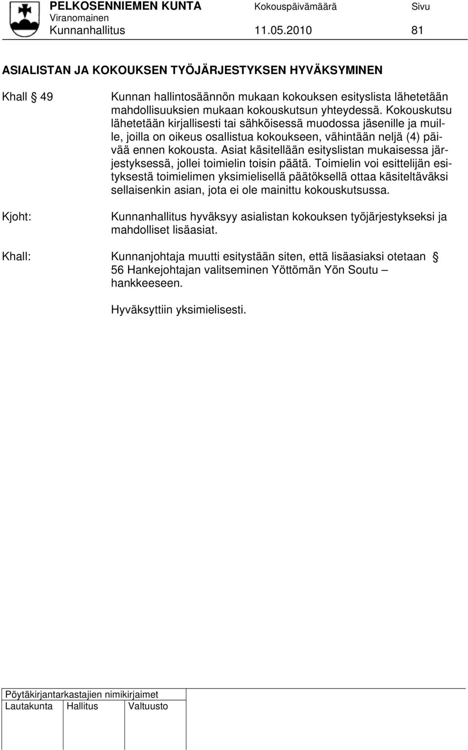 Kokouskutsu lähetetään kirjallisesti tai sähköisessä muodossa jäsenille ja muille, joilla on oikeus osallistua kokoukseen, vähintään neljä (4) päivää ennen kokousta.
