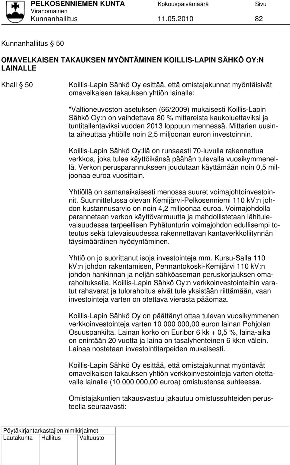 lainalle: "Valtioneuvoston asetuksen (66/2009) mukaisesti Koillis-Lapin Sähkö Oy:n on vaihdettava 80 % mittareista kaukoluettaviksi ja tuntitallentaviksi vuoden 2013 loppuun mennessä.