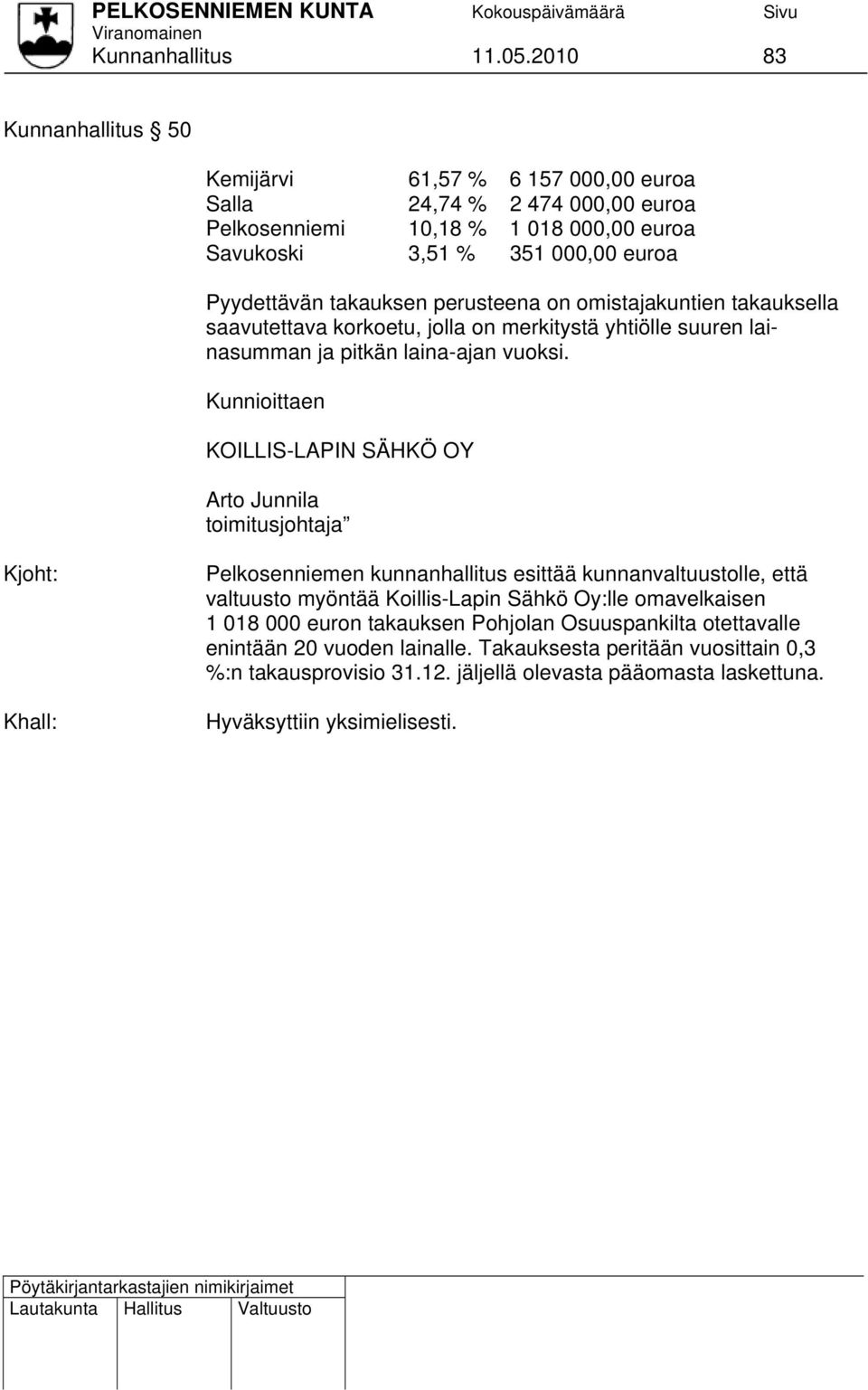 takauksen perusteena on omistajakuntien takauksella saavutettava korkoetu, jolla on merkitystä yhtiölle suuren lainasumman ja pitkän laina-ajan vuoksi.