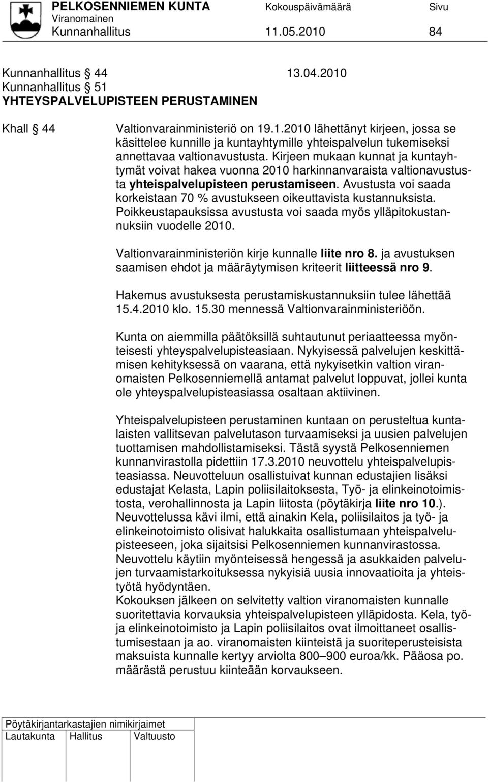 Avustusta voi saada korkeistaan 70 % avustukseen oikeuttavista kustannuksista. Poikkeustapauksissa avustusta voi saada myös ylläpitokustannuksiin vuodelle 2010.