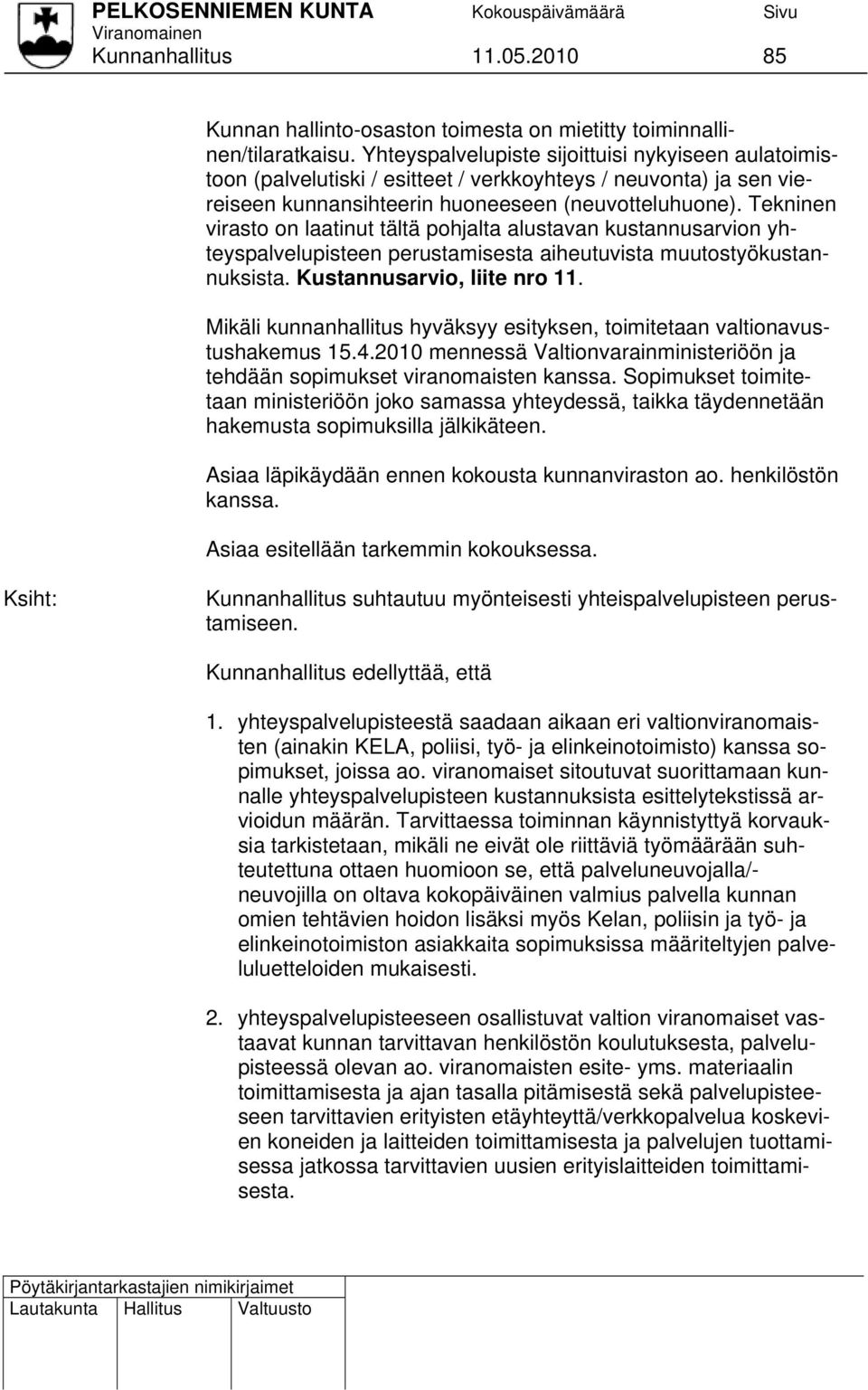 Tekninen virasto on laatinut tältä pohjalta alustavan kustannusarvion yhteyspalvelupisteen perustamisesta aiheutuvista muutostyökustannuksista. Kustannusarvio, liite nro 11.