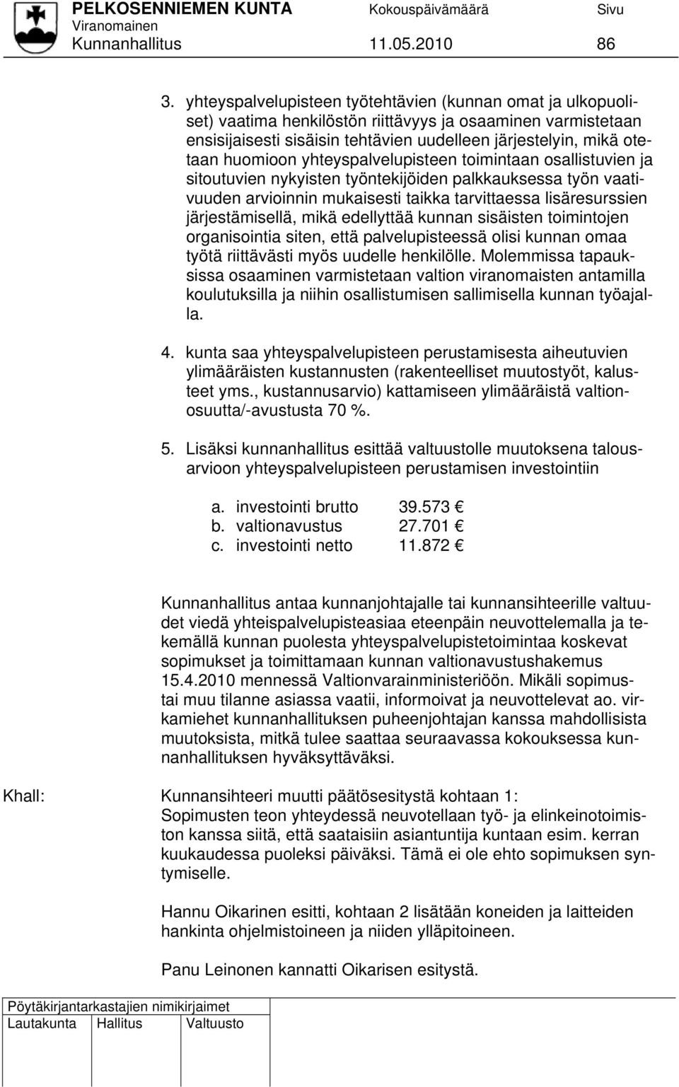huomioon yhteyspalvelupisteen toimintaan osallistuvien ja sitoutuvien nykyisten työntekijöiden palkkauksessa työn vaativuuden arvioinnin mukaisesti taikka tarvittaessa lisäresurssien järjestämisellä,